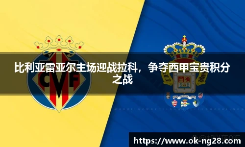 比利亚雷亚尔主场迎战拉科，争夺西甲宝贵积分之战