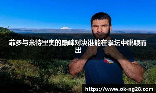 菲多与米特里奥的巅峰对决谁能在拳坛中脱颖而出