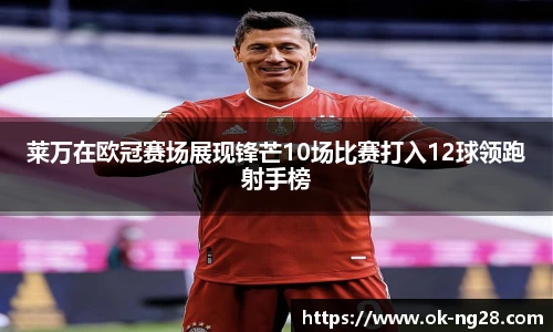 莱万在欧冠赛场展现锋芒10场比赛打入12球领跑射手榜