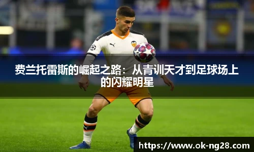 费兰托雷斯的崛起之路：从青训天才到足球场上的闪耀明星